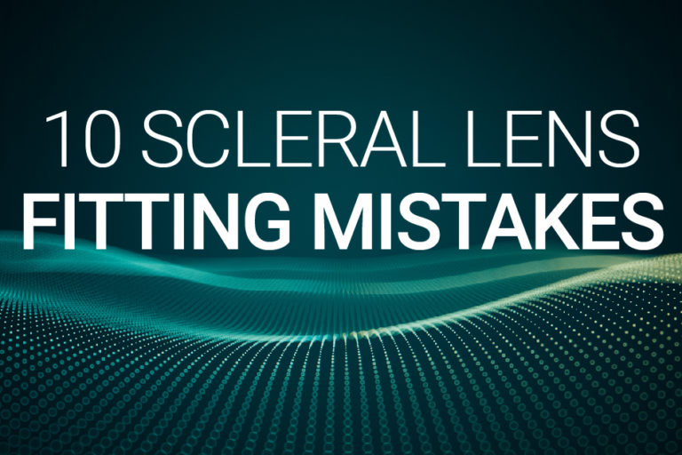 10 Scleral Lens Fitting Mistakes