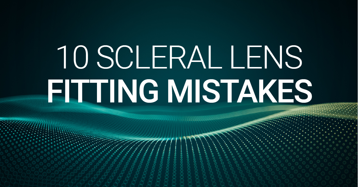 New Guide 10 Scleral Lens Fitting Mistakes Visionary Optics