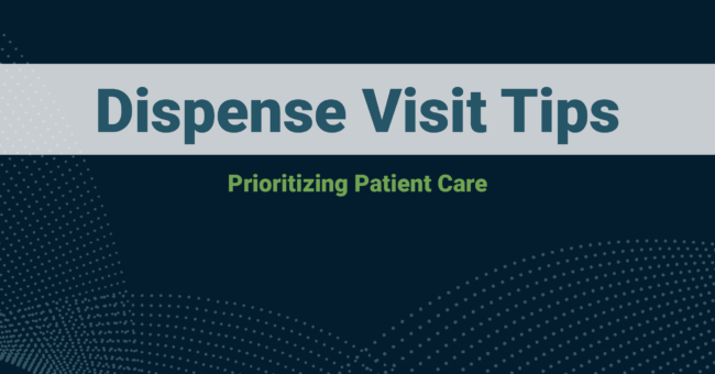 6 Ways to Improve Your Dispense Visit: Prioritizing Patient Care