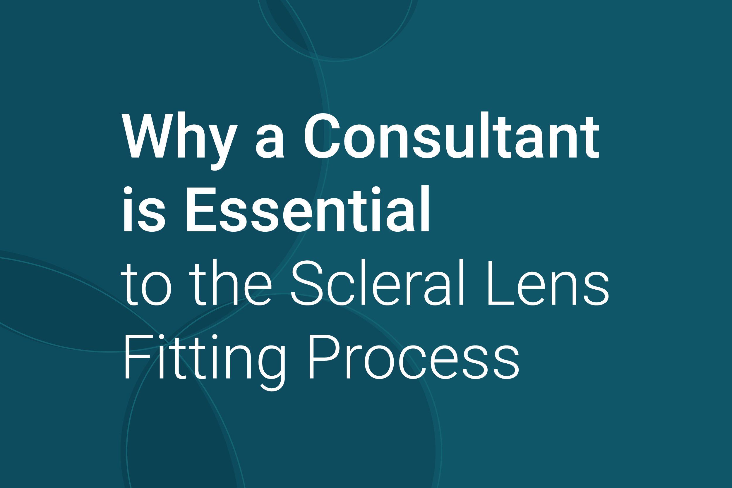 Why a Consultant is Essential to the Scleral Lens Fitting Process