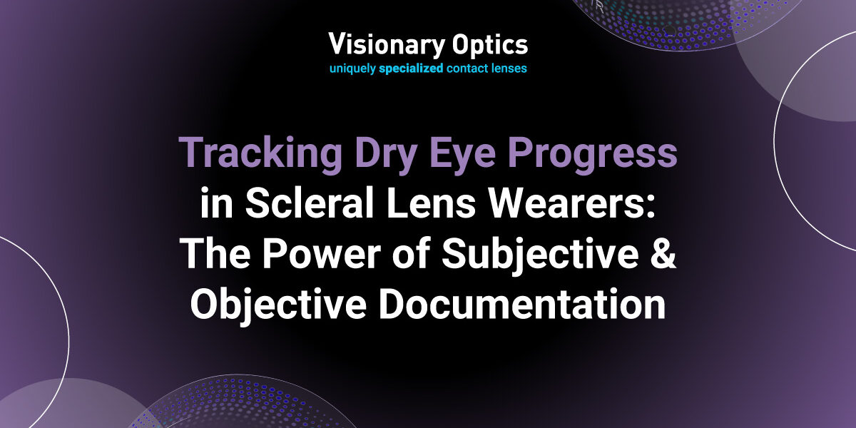 Tracking Dry Eye Progress in Scleral Lens Wearers: The Power of Subjective and Objective Documentation