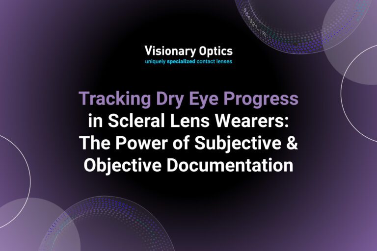 Tracking Dry Eye Progress in Scleral Lens Wearers: The Power of Subjective and Objective Documentation